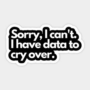 Sorry I can't, I have data to cry over Sticker